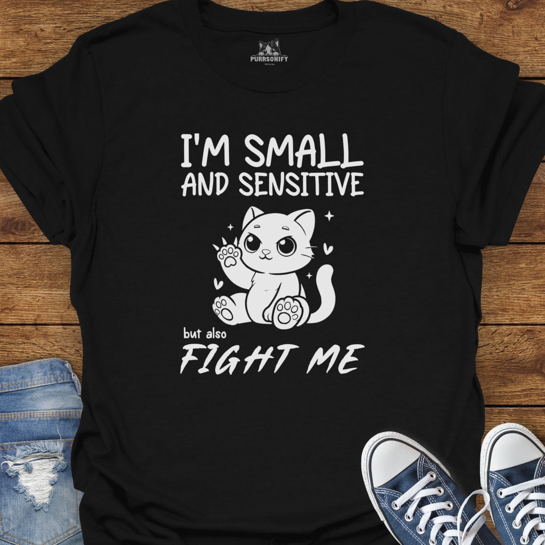 I'm Small and Sensitive. But Also, Fight Me. Cat T-Shirt