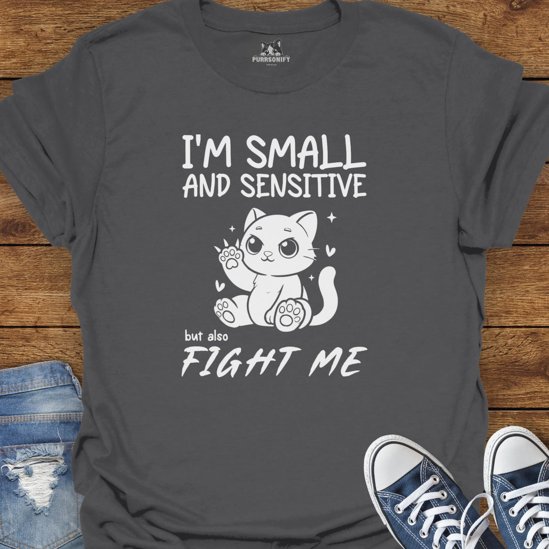 I'm Small and Sensitive. But Also, Fight Me. Cat T-Shirt
