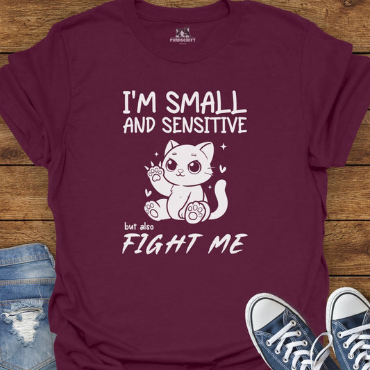 I'm Small and Sensitive. But Also, Fight Me. Cat T-Shirt