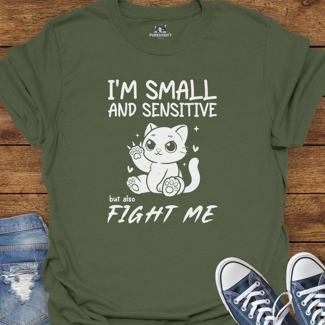 I'm Small and Sensitive. But Also, Fight Me. Cat T-Shirt