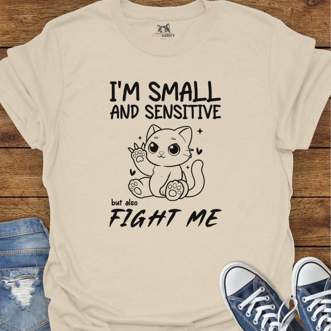 I'm Small and Sensitive. But Also, Fight Me. Cat T-Shirt