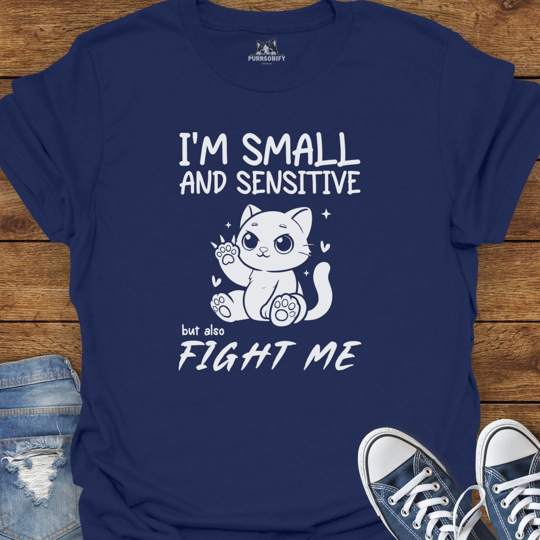 I'm Small and Sensitive. But Also, Fight Me. Cat T-Shirt