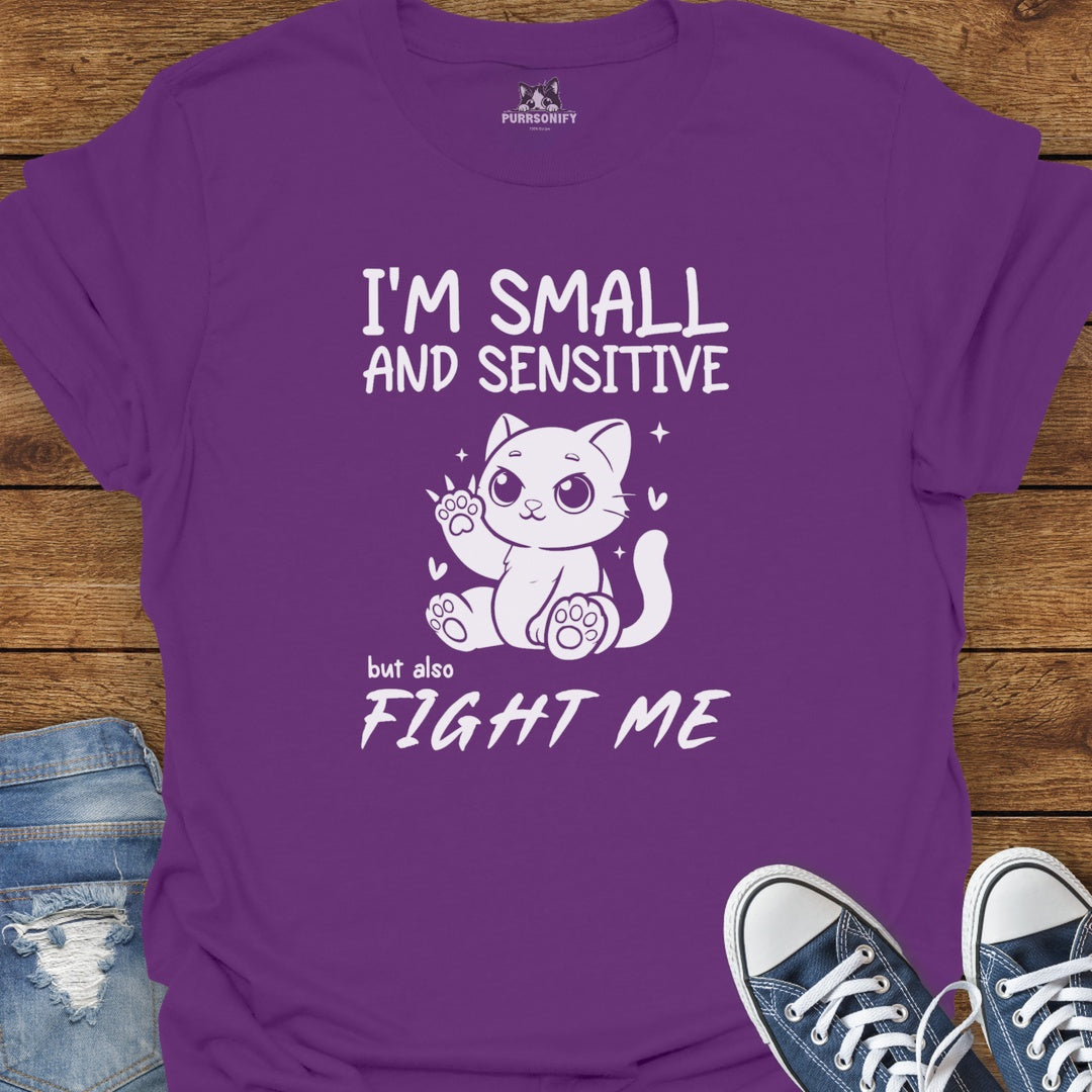 I'm Small and Sensitive. But Also, Fight Me. Cat T-Shirt