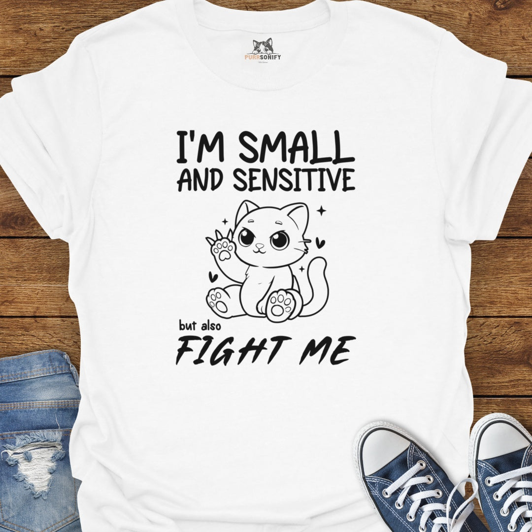 I'm Small and Sensitive. But Also, Fight Me. Cat T-Shirt