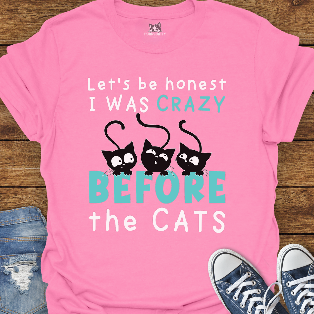 Let's Be Honest, I Was Crazy Before the Cats T-Shirt
