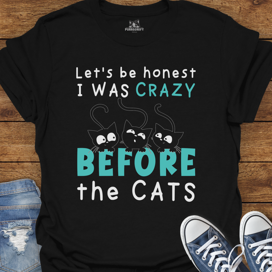 Let's Be Honest, I Was Crazy Before the Cats T-Shirt