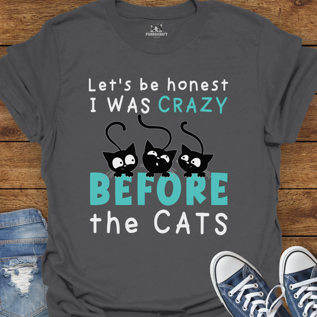 Let's Be Honest, I Was Crazy Before the Cats T-Shirt