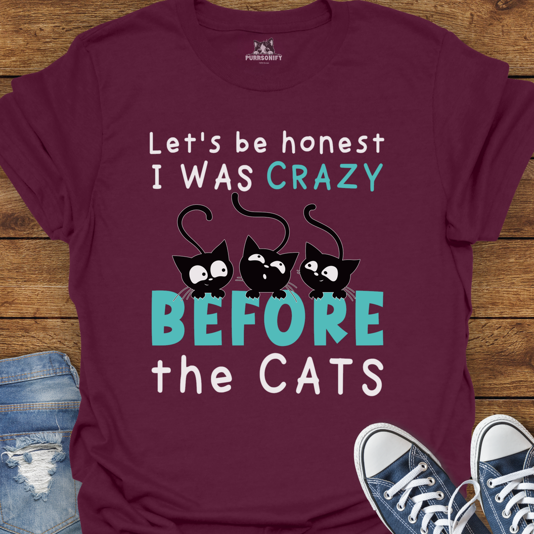 Let's Be Honest, I Was Crazy Before the Cats T-Shirt