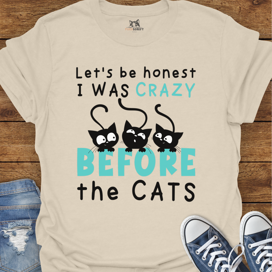 Let's Be Honest, I Was Crazy Before the Cats T-Shirt