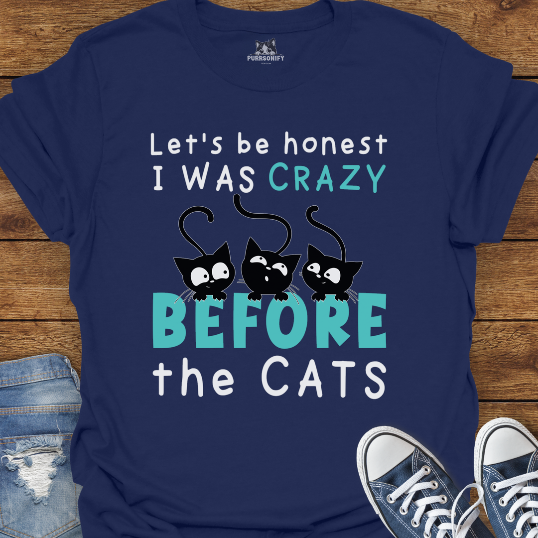 Let's Be Honest, I Was Crazy Before the Cats T-Shirt