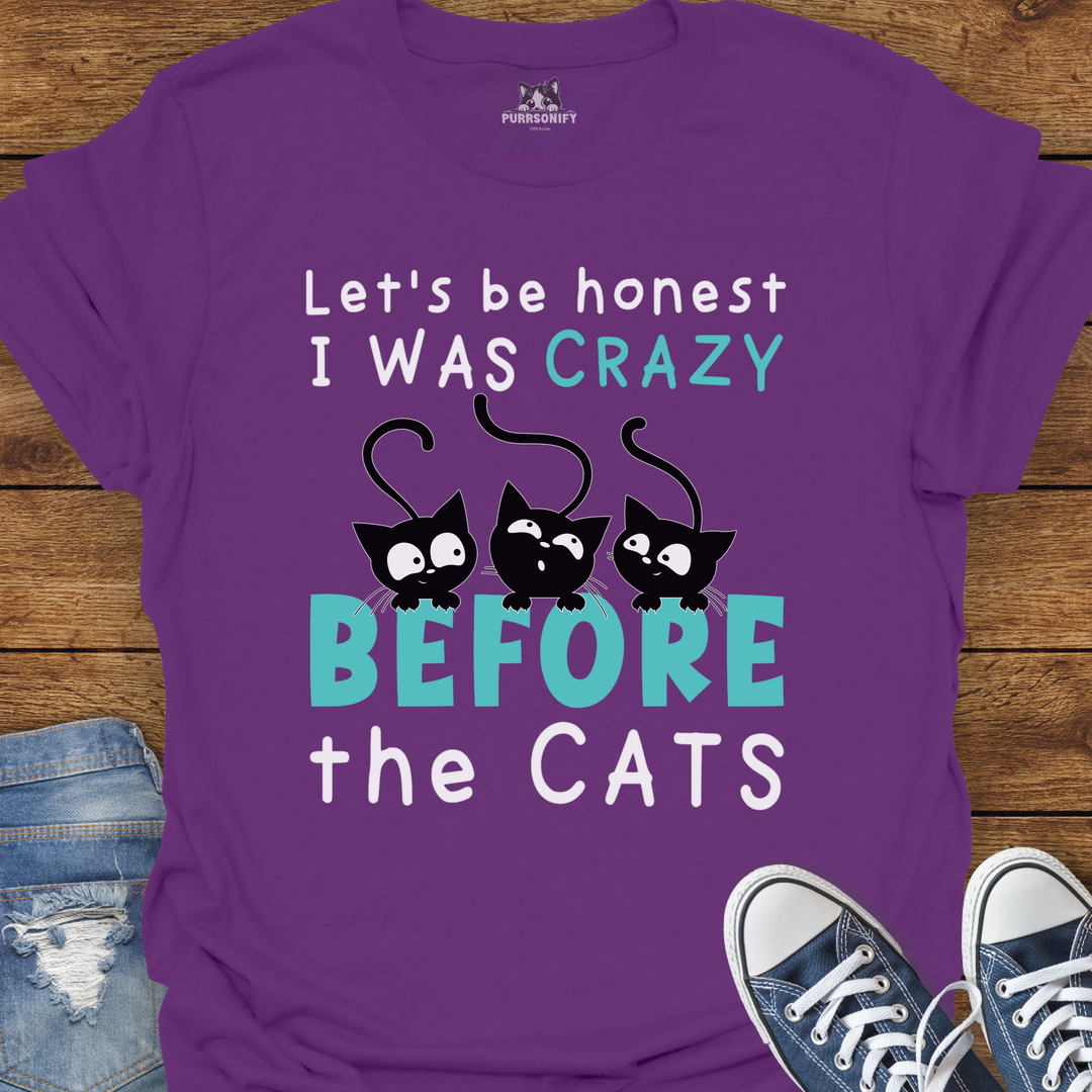 Let's Be Honest, I Was Crazy Before the Cats T-Shirt