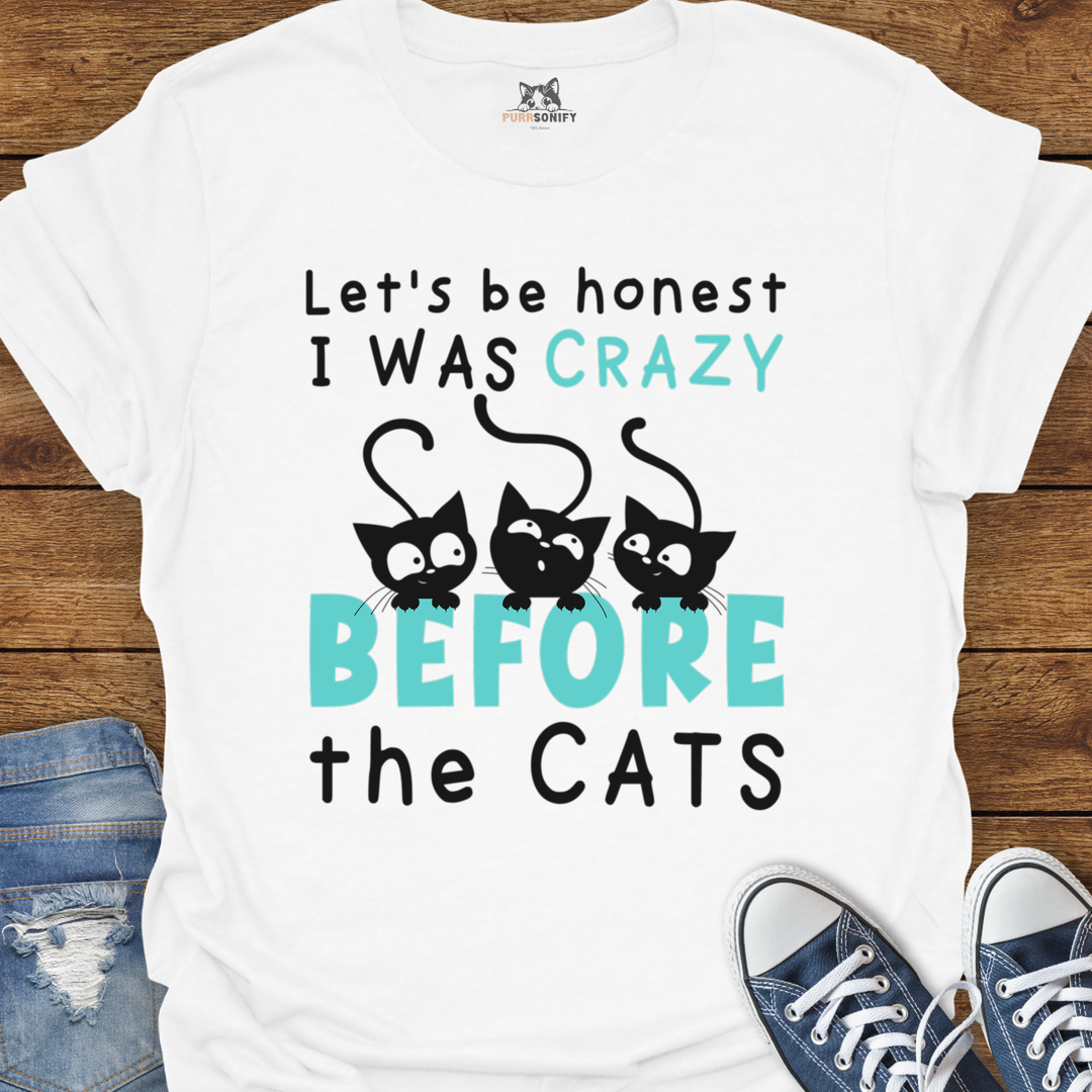 Let's Be Honest, I Was Crazy Before the Cats T-Shirt