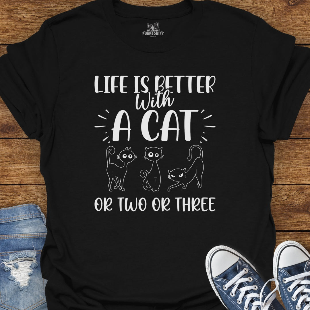 Life is Better With a Cat or Two or Three T-Shirt