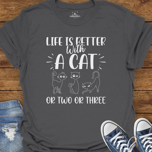 Life is Better With a Cat or Two or Three T-Shirt