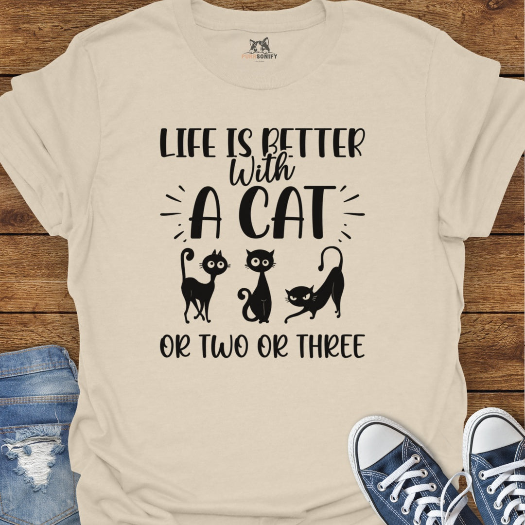 Life is Better With a Cat or Two or Three T-Shirt