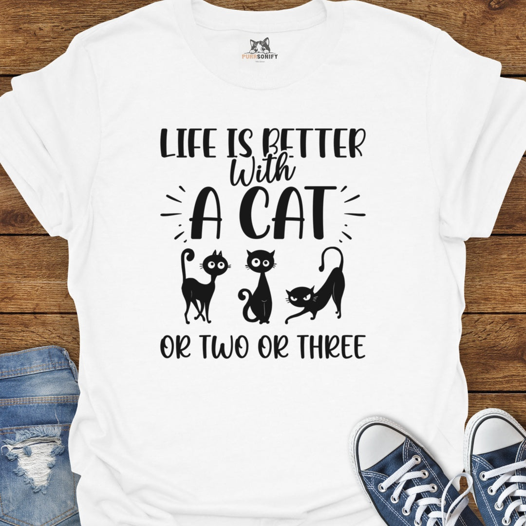 Life is Better With a Cat or Two or Three T-Shirt