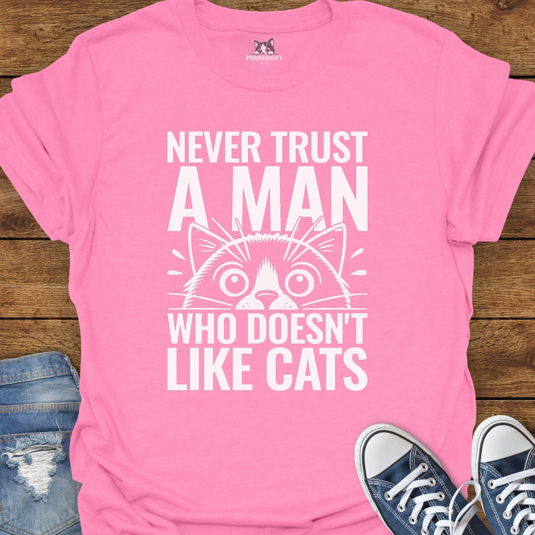 Never Trust a Man Who Doesn't Like Cats T-Shirt