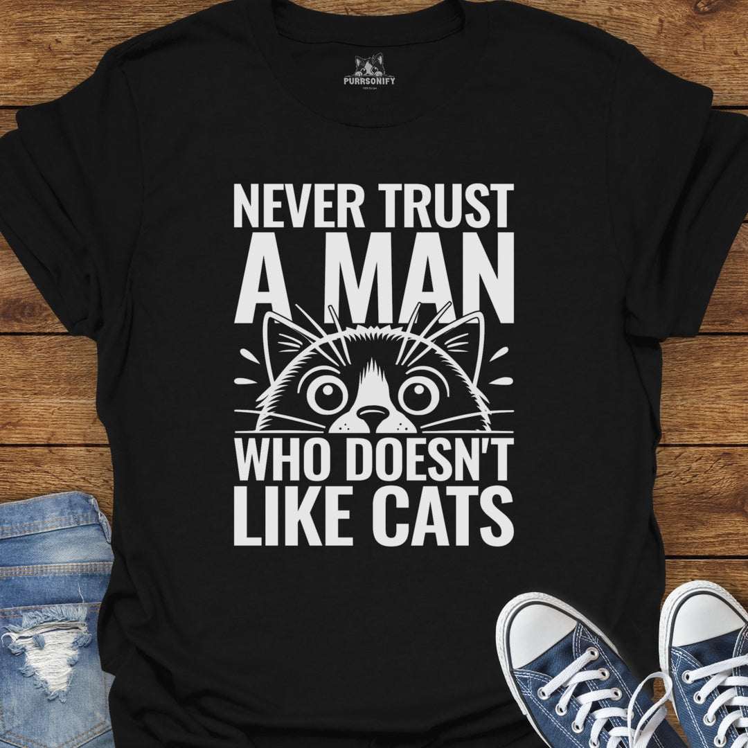 Never Trust a Man Who Doesn't Like Cats T-Shirt