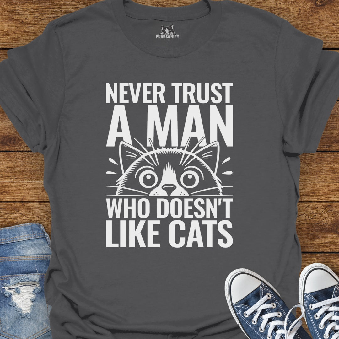 Never Trust a Man Who Doesn't Like Cats T-Shirt
