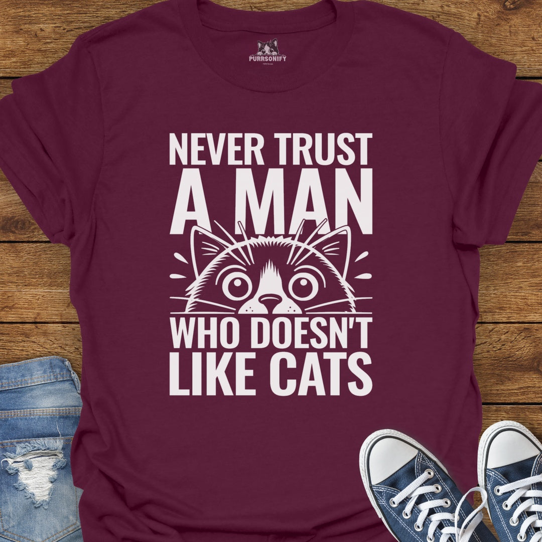 Never Trust a Man Who Doesn't Like Cats T-Shirt