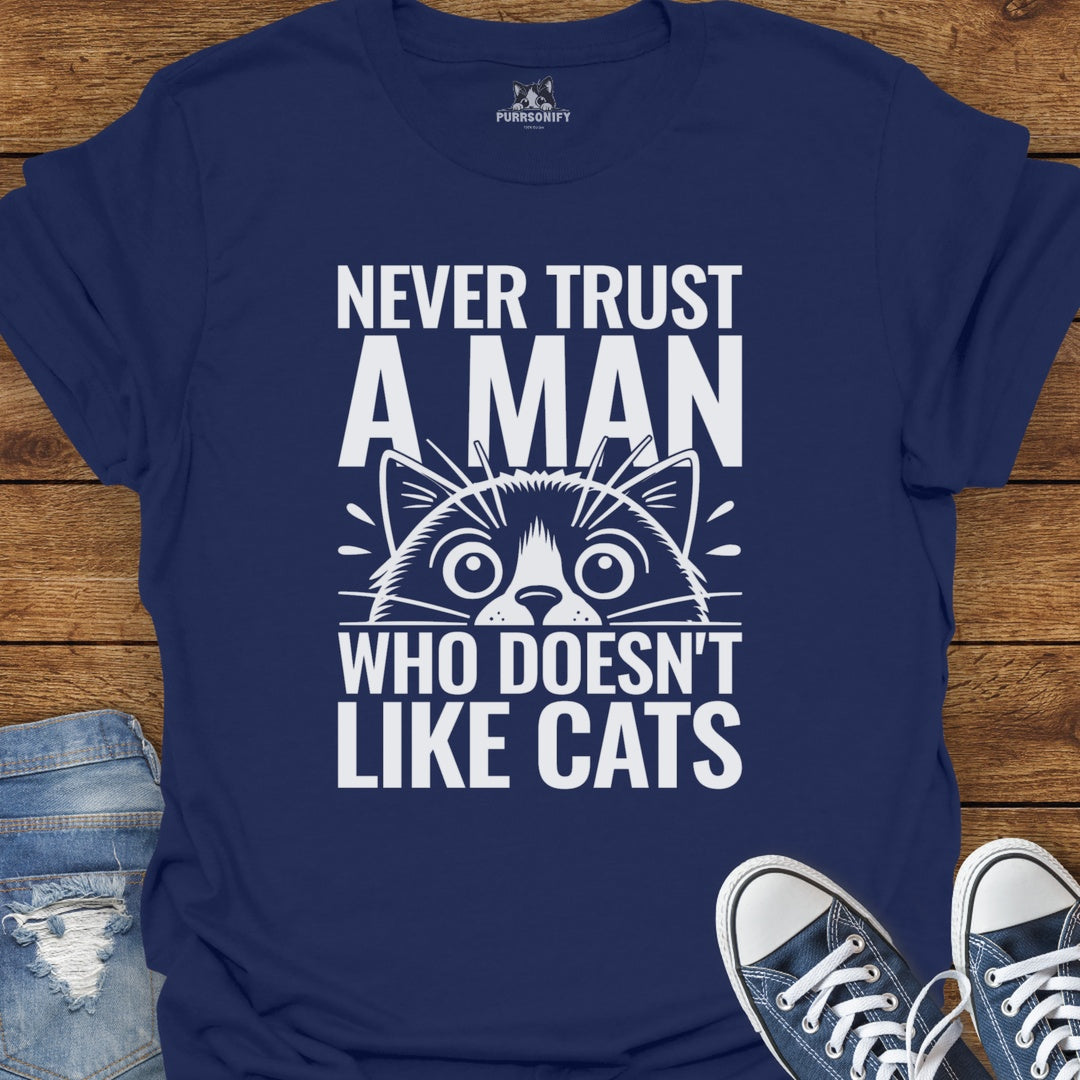 Never Trust a Man Who Doesn't Like Cats T-Shirt