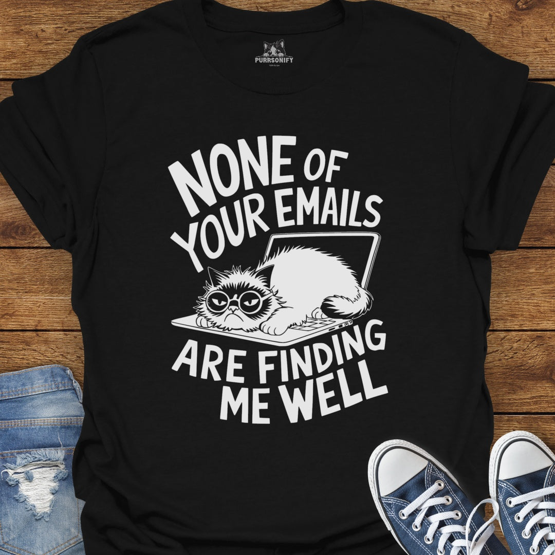 None of Your Emails Are Finding Me Well Cat T-Shirt
