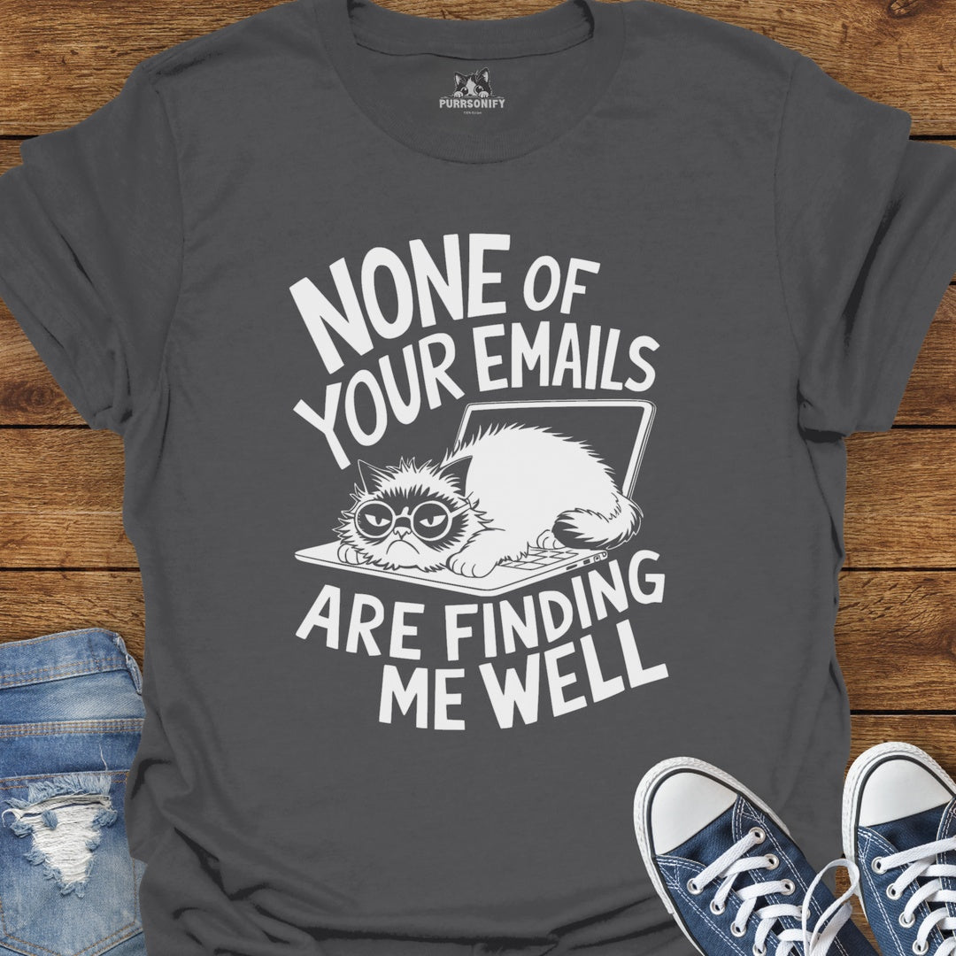 None of Your Emails Are Finding Me Well Cat T-Shirt