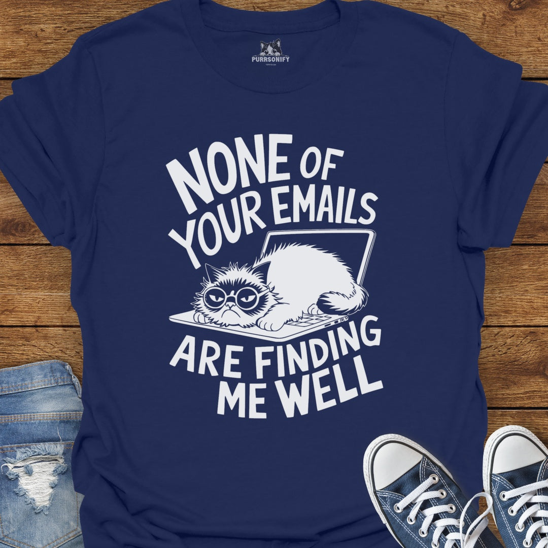 None of Your Emails Are Finding Me Well Cat T-Shirt