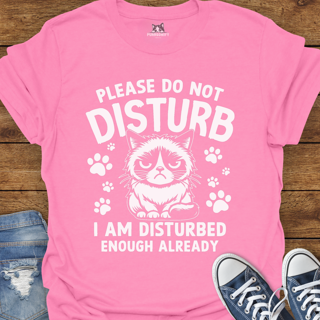 Please Do Not Disturb I Am Disturbed Enough Already Cat T-Shirt