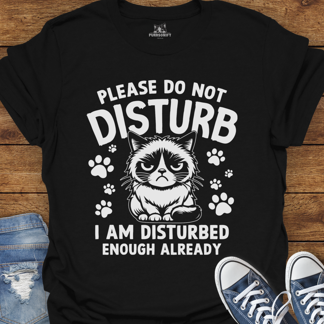 Please Do Not Disturb I Am Disturbed Enough Already Cat T-Shirt
