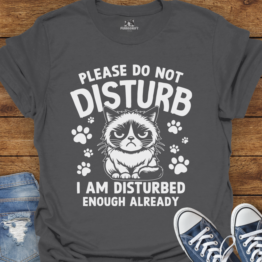 Please Do Not Disturb I Am Disturbed Enough Already Cat T-Shirt