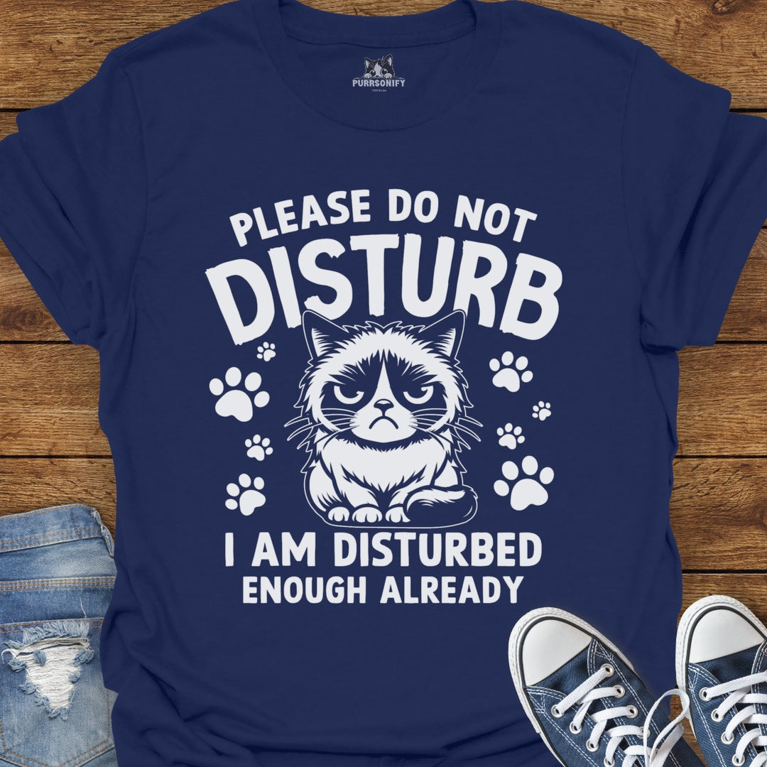 Please Do Not Disturb I Am Disturbed Enough Already Cat T-Shirt