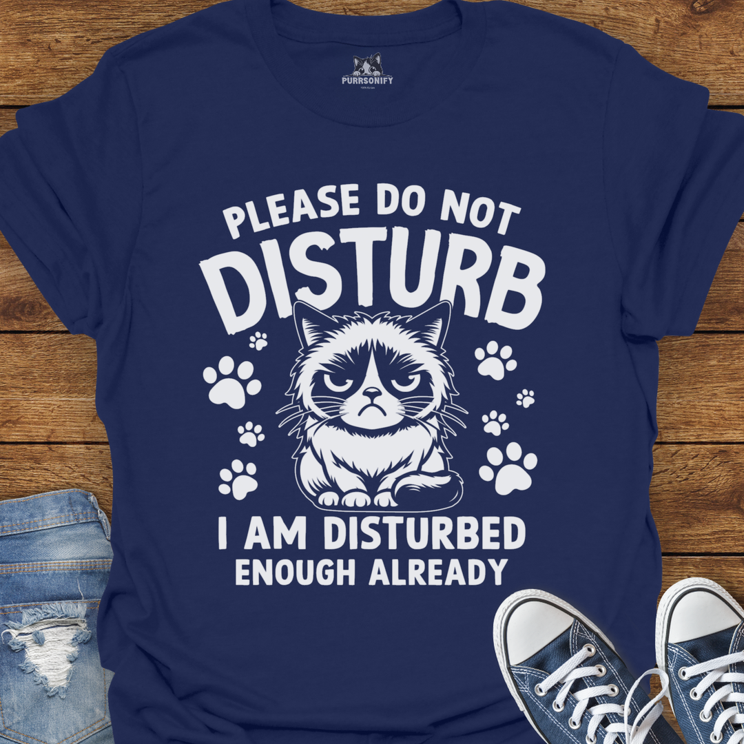 Please Do Not Disturb I Am Disturbed Enough Already Cat T-Shirt