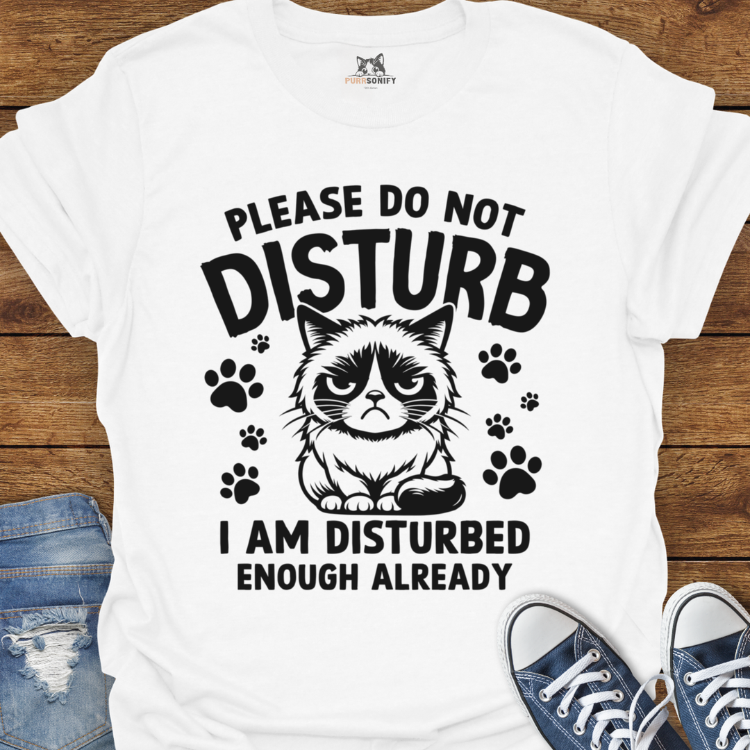 Please Do Not Disturb I Am Disturbed Enough Already Cat T-Shirt