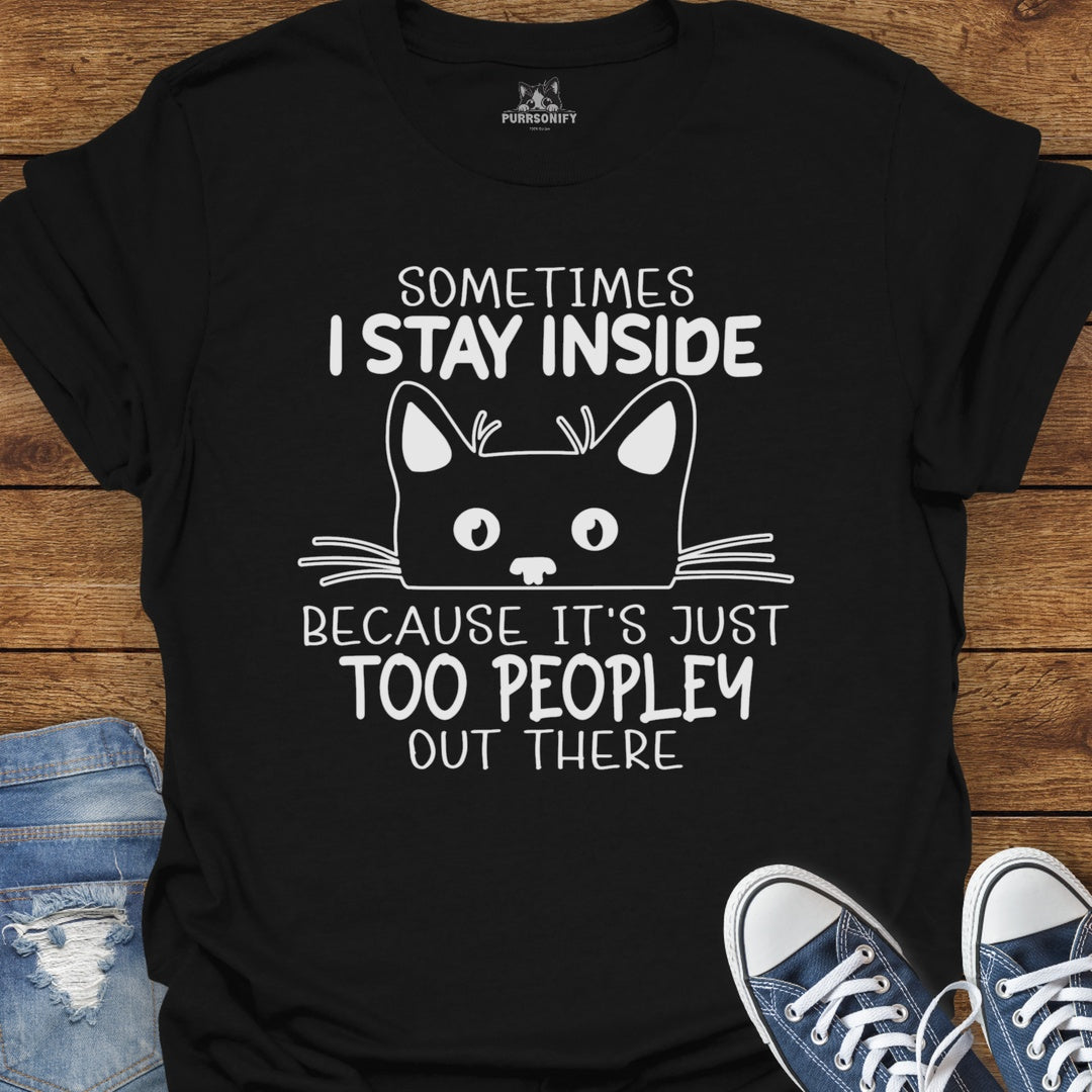 Sometimes I Stay Inside Because it's Just Too Peopley Out There Cat T-Shirt