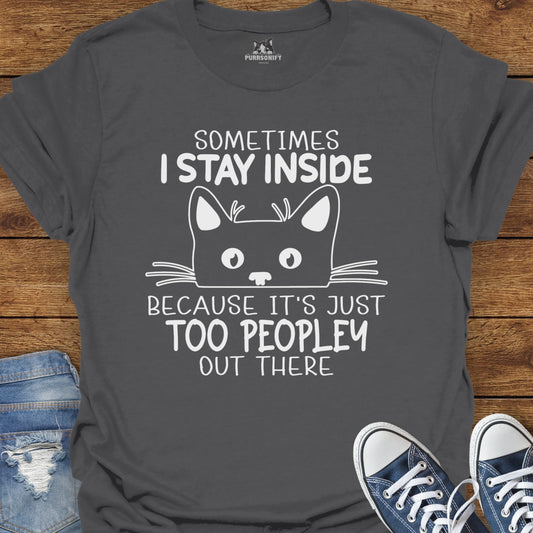 Sometimes I Stay Inside Because it's Just Too Peopley Out There Cat T-Shirt
