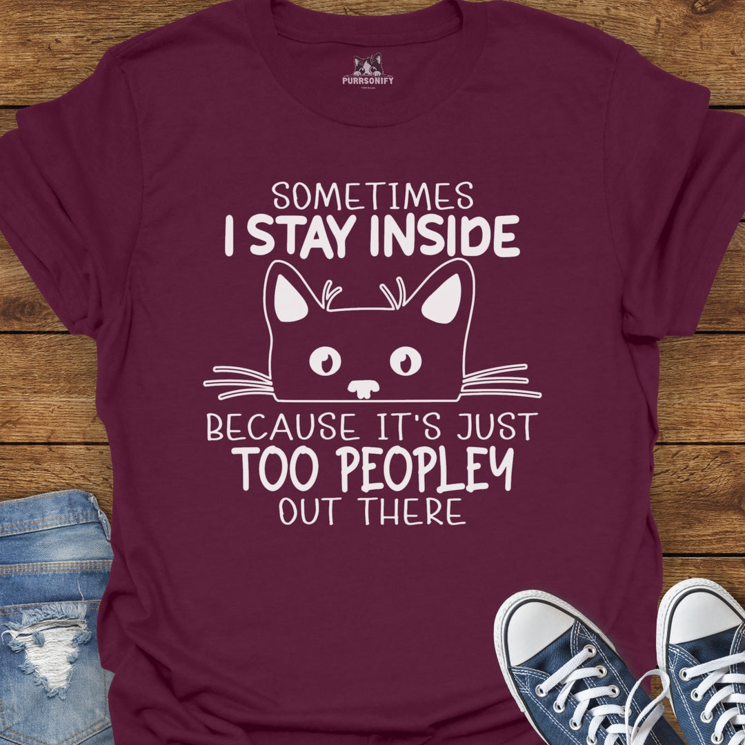 Sometimes I Stay Inside Because it's Just Too Peopley Out There Cat T-Shirt