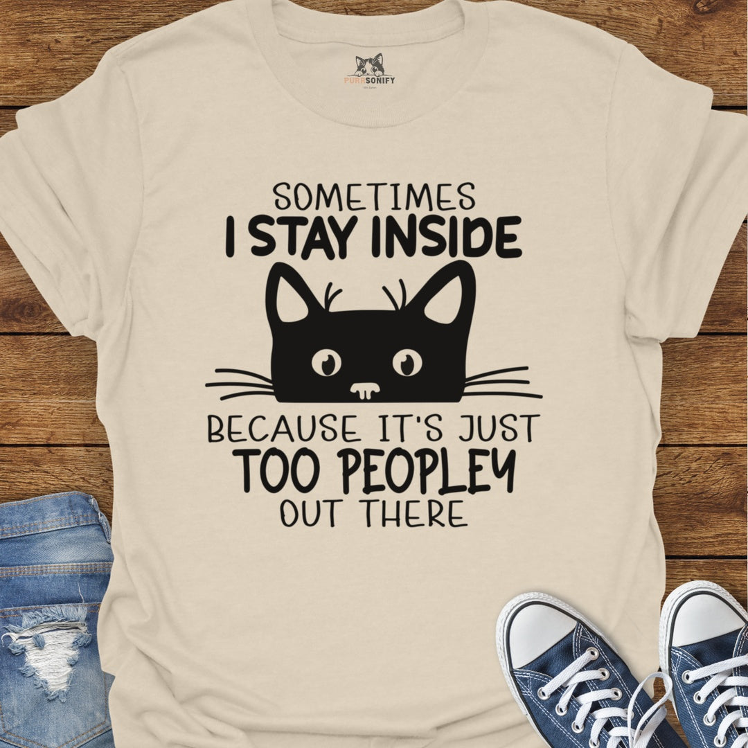 Sometimes I Stay Inside Because it's Just Too Peopley Out There Cat T-Shirt