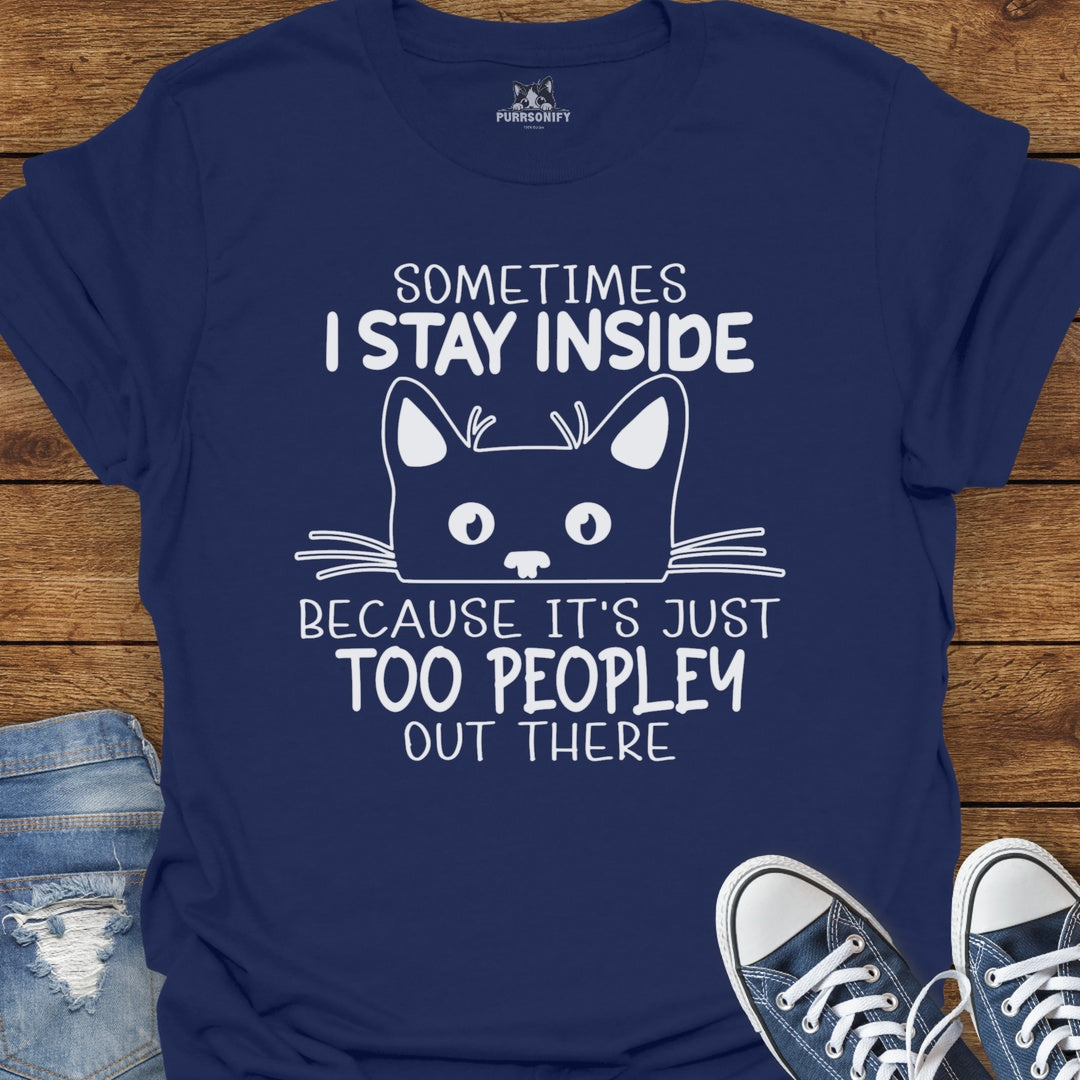 Sometimes I Stay Inside Because it's Just Too Peopley Out There Cat T-Shirt