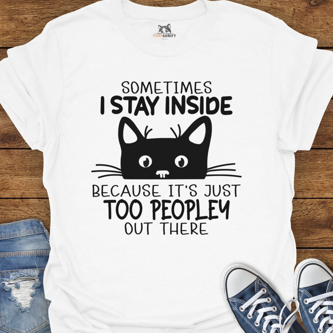 Sometimes I Stay Inside Because it's Just Too Peopley Out There Cat T-Shirt