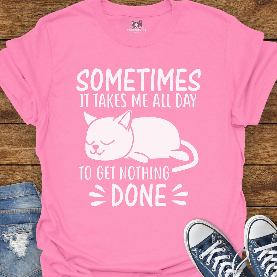 Sometimes It Takes Me All Day To Get Nothing Done Cat T-Shirt