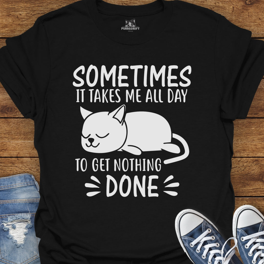 Sometimes It Takes Me All Day To Get Nothing Done Cat T-Shirt