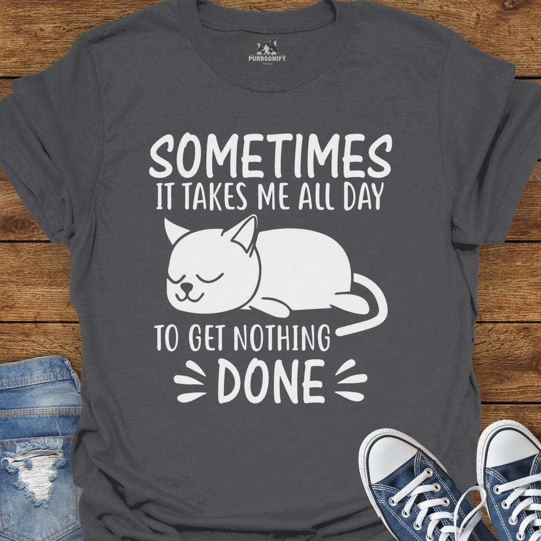 Sometimes It Takes Me All Day To Get Nothing Done Cat T-Shirt