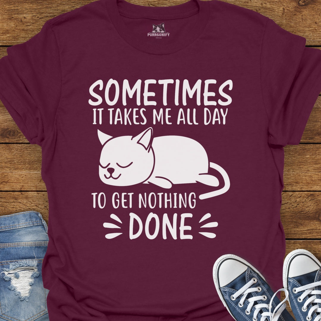 Sometimes It Takes Me All Day To Get Nothing Done Cat T-Shirt