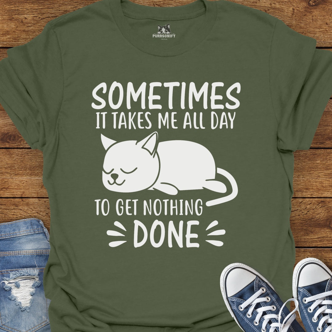 Sometimes It Takes Me All Day To Get Nothing Done Cat T-Shirt