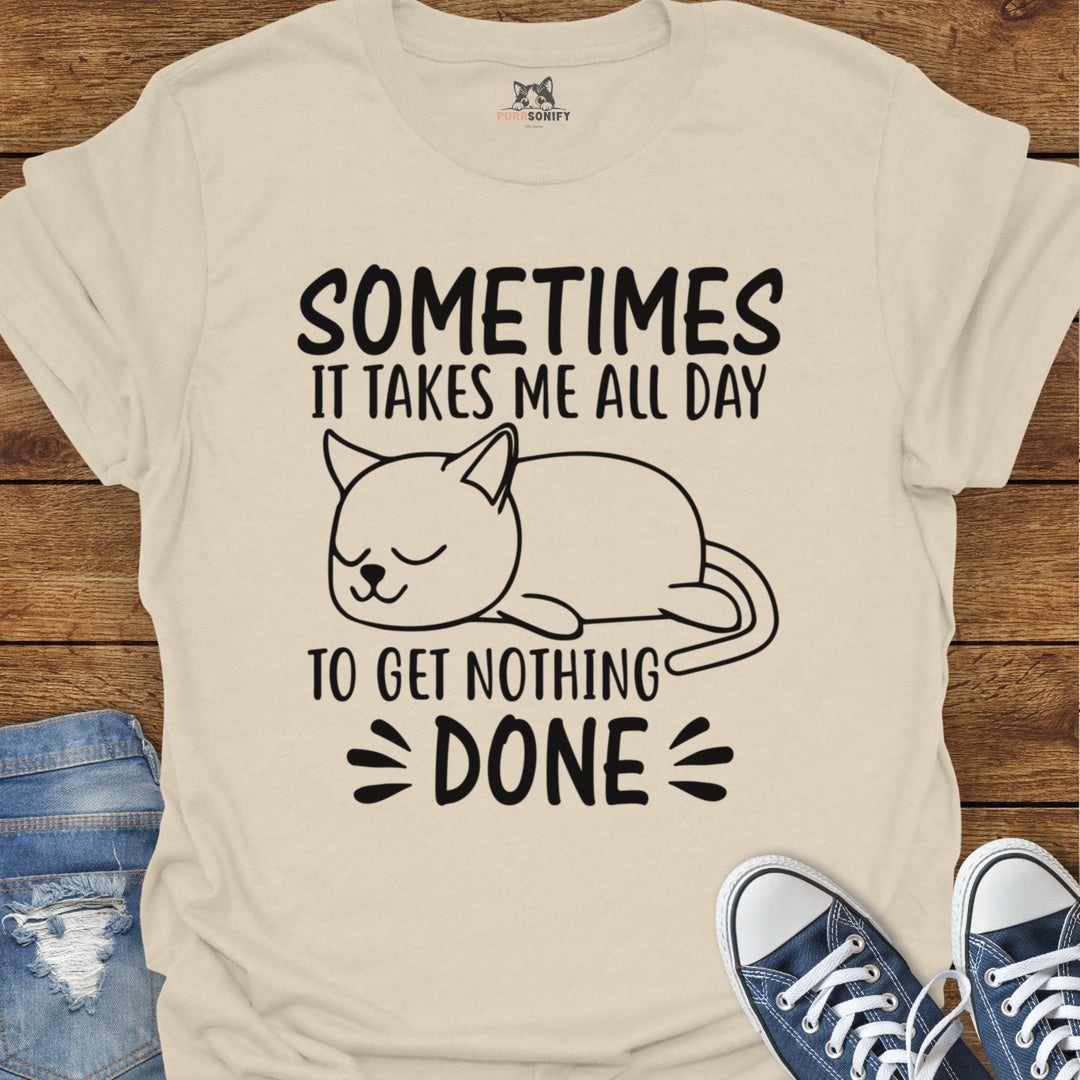 Sometimes It Takes Me All Day To Get Nothing Done Cat T-Shirt