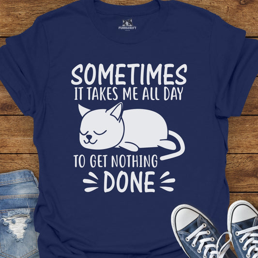 Sometimes It Takes Me All Day To Get Nothing Done Cat T-Shirt