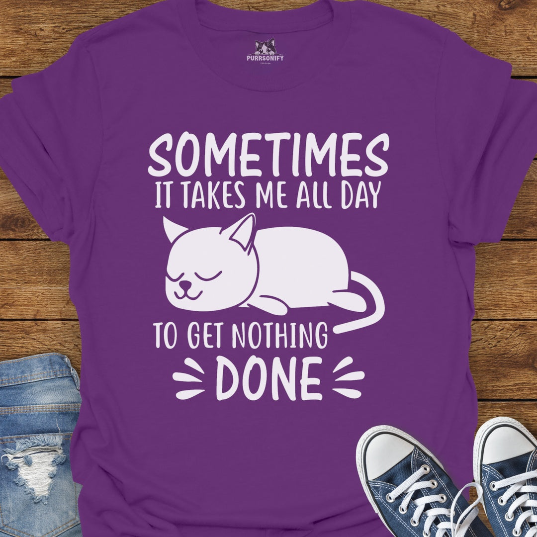 Sometimes It Takes Me All Day To Get Nothing Done Cat T-Shirt