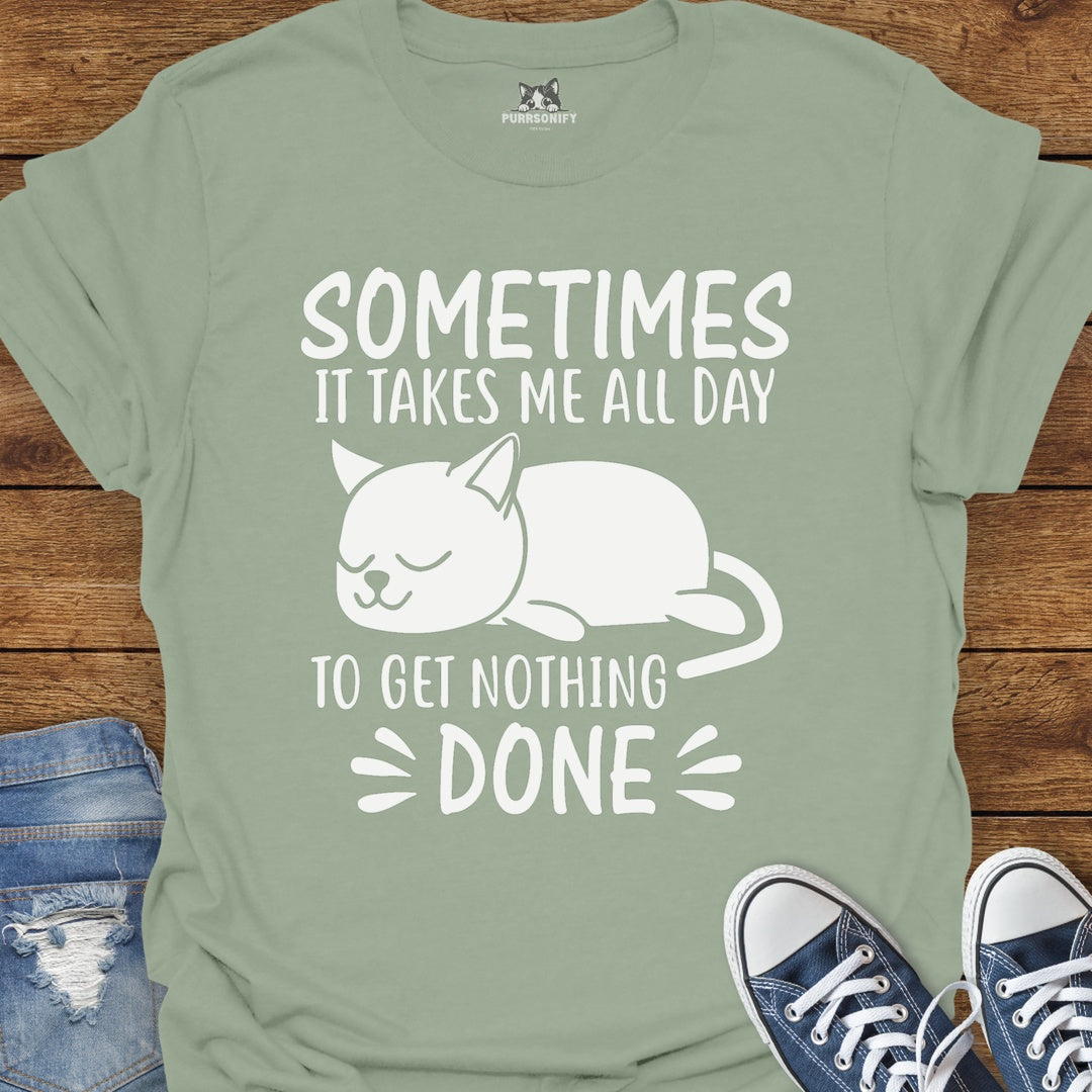Sometimes It Takes Me All Day To Get Nothing Done Cat T-Shirt