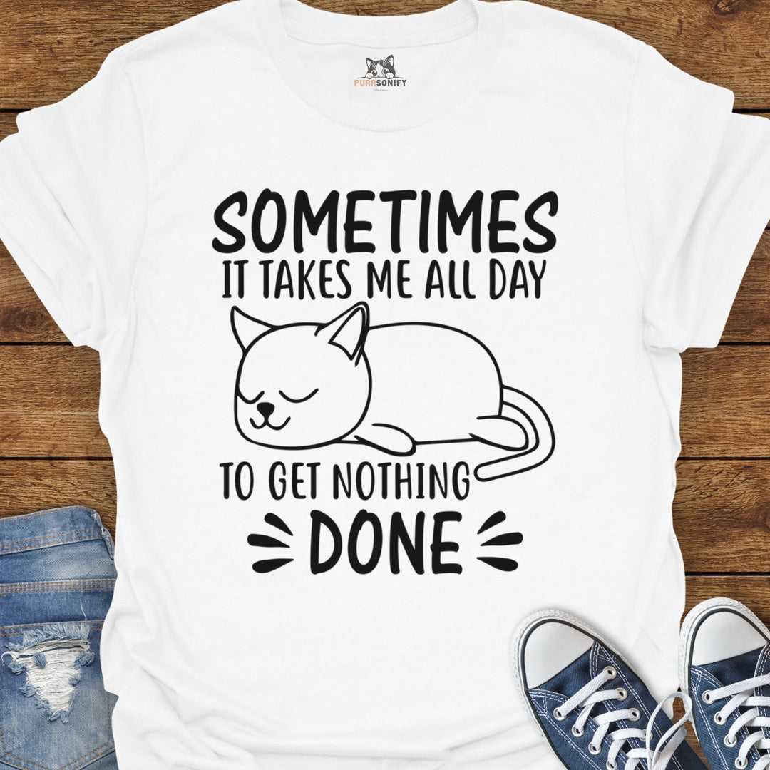 Sometimes It Takes Me All Day To Get Nothing Done Cat T-Shirt